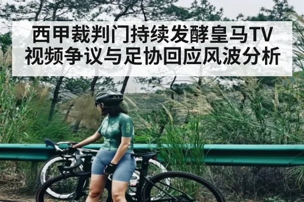 西甲裁判门持续发酵皇马TV视频争议与足协回应风波分析